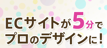 ECサイトが5分でプロのデザインに！