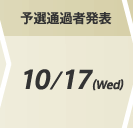 予選通過者発表：10/17(Wed)