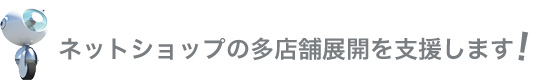 ネットショップの多店舗展開を支援します